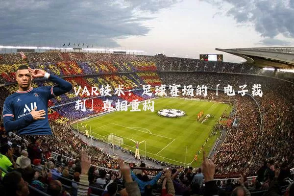 VAR技术：足球赛场的「电子裁判」真相重构