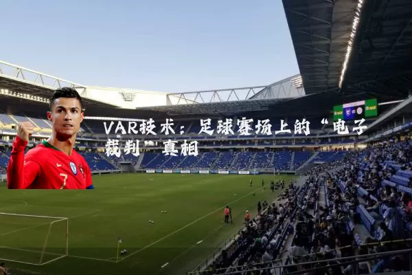 VAR技术:足球赛场上的“电子裁判”真相